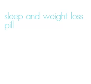 sleep and weight loss pill