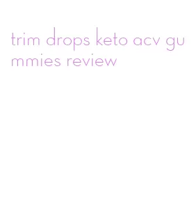 trim drops keto acv gummies review