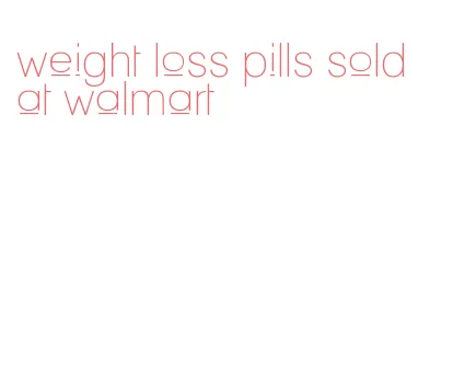weight loss pills sold at walmart