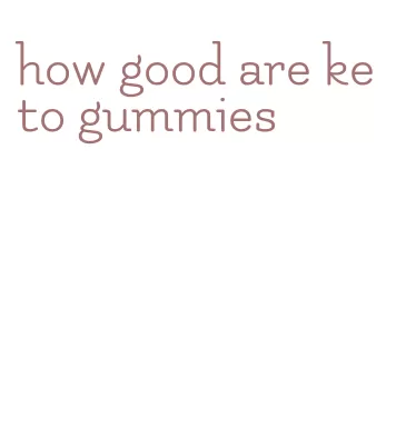 how good are keto gummies