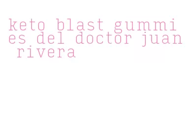 keto blast gummies del doctor juan rivera