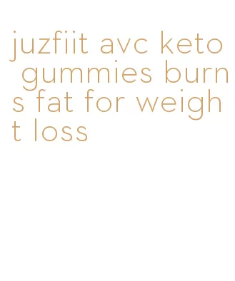 juzfiit avc keto gummies burns fat for weight loss