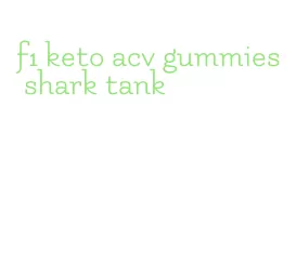 f1 keto acv gummies shark tank