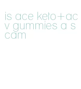 is ace keto+acv gummies a scam