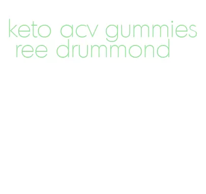 keto acv gummies ree drummond