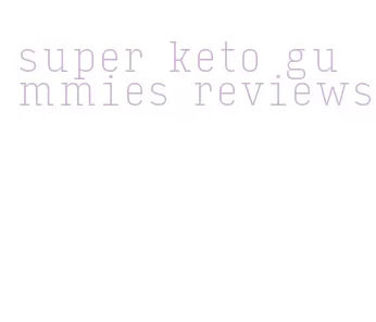 super keto gummies reviews