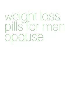 weight loss pills for menopause