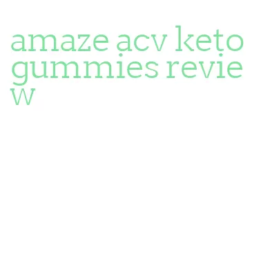 amaze acv keto gummies review