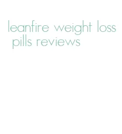 leanfire weight loss pills reviews