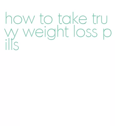 how to take truvy weight loss pills