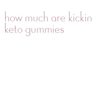 how much are kickin keto gummies