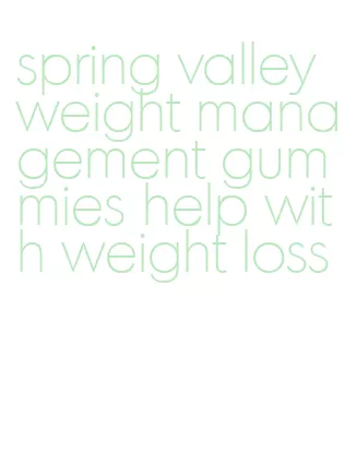 spring valley weight management gummies help with weight loss