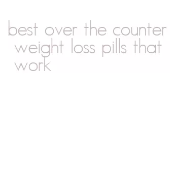 best over the counter weight loss pills that work