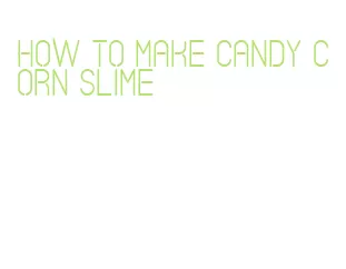how to make candy corn slime
