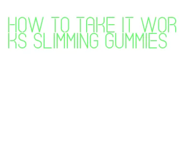 how to take it works slimming gummies
