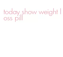 today show weight loss pill