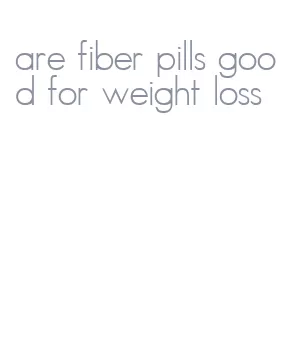 are fiber pills good for weight loss