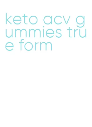 keto acv gummies true form
