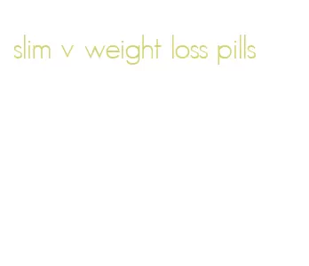 slim v weight loss pills