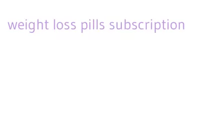 weight loss pills subscription