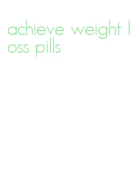 achieve weight loss pills