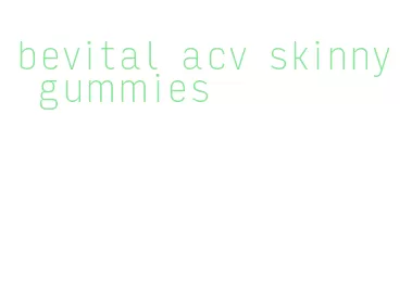 bevital acv skinny gummies