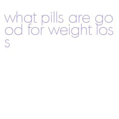 what pills are good for weight loss