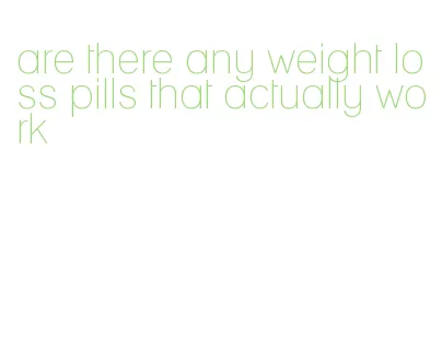 are there any weight loss pills that actually work