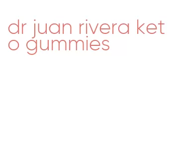 dr juan rivera keto gummies