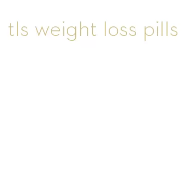 tls weight loss pills