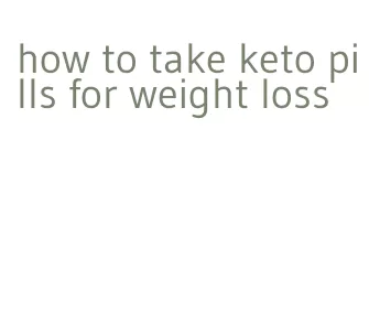 how to take keto pills for weight loss