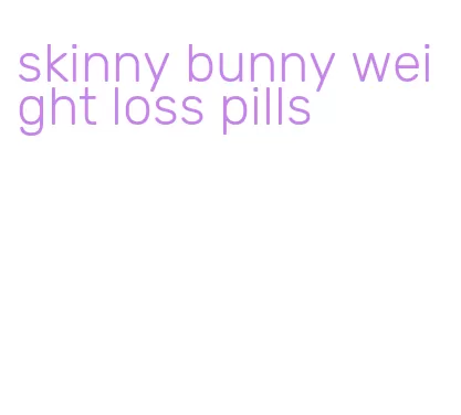 skinny bunny weight loss pills