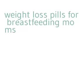 weight loss pills for breastfeeding moms