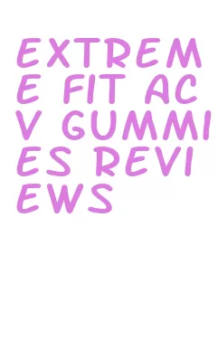 extreme fit acv gummies reviews