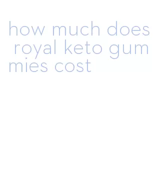 how much does royal keto gummies cost