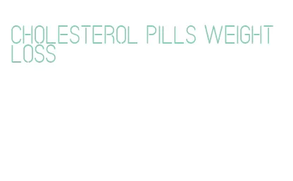 cholesterol pills weight loss