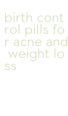 birth control pills for acne and weight loss