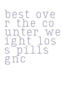 best over the counter weight loss pills gnc