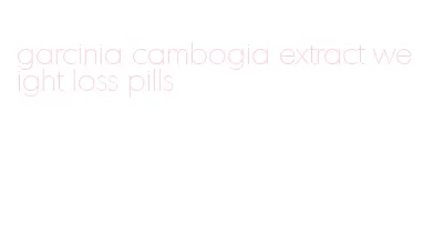 garcinia cambogia extract weight loss pills