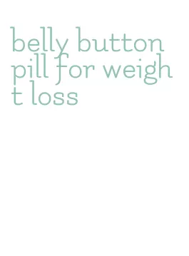 belly button pill for weight loss