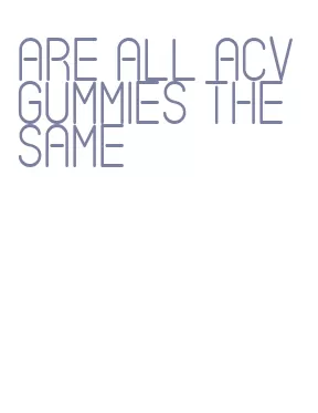 are all acv gummies the same