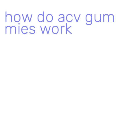 how do acv gummies work