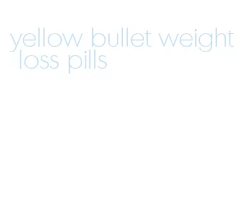 yellow bullet weight loss pills