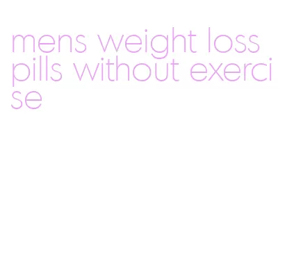 mens weight loss pills without exercise