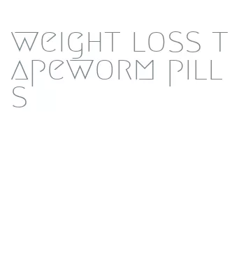 weight loss tapeworm pills