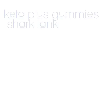 keto plus gummies shark tank