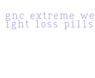gnc extreme weight loss pills