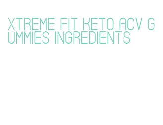 xtreme fit keto acv gummies ingredients