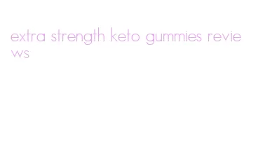 extra strength keto gummies reviews