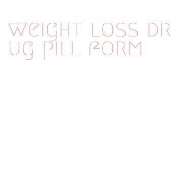 weight loss drug pill form